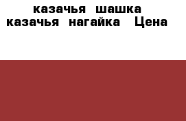 казачья  шашка, казачья  нагайка › Цена ­ 10 000 - Хабаровский край, Хабаровск г. Коллекционирование и антиквариат » Другое   . Хабаровский край